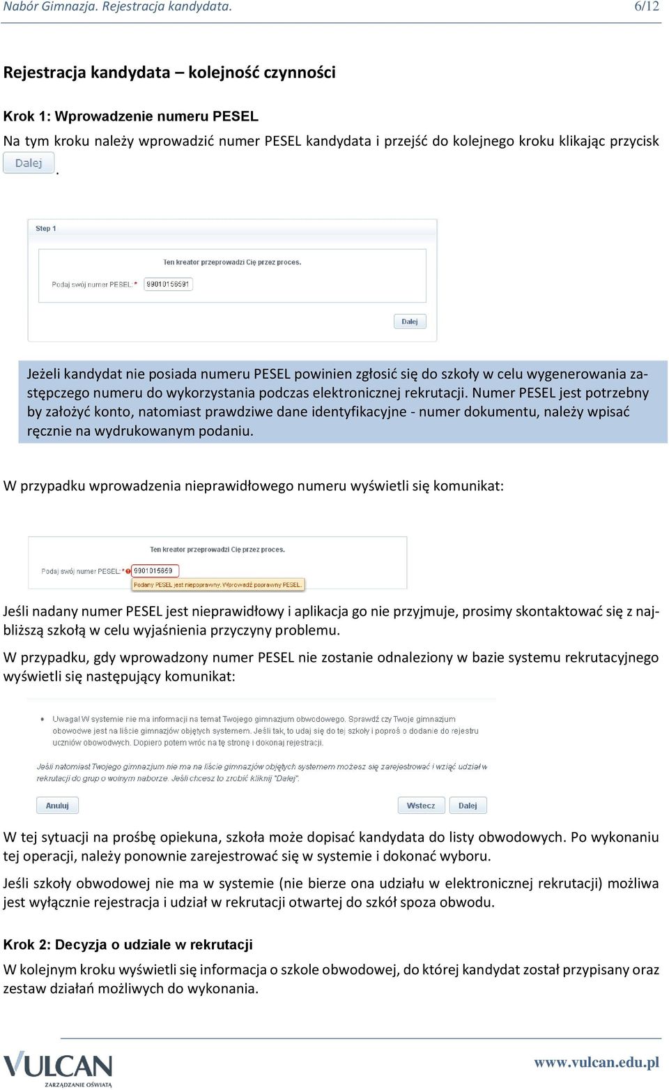 Jeżeli kandydat nie posiada numeru PESEL powinien zgłosić się do szkoły w celu wygenerowania zastępczego numeru do wykorzystania podczas elektronicznej rekrutacji.