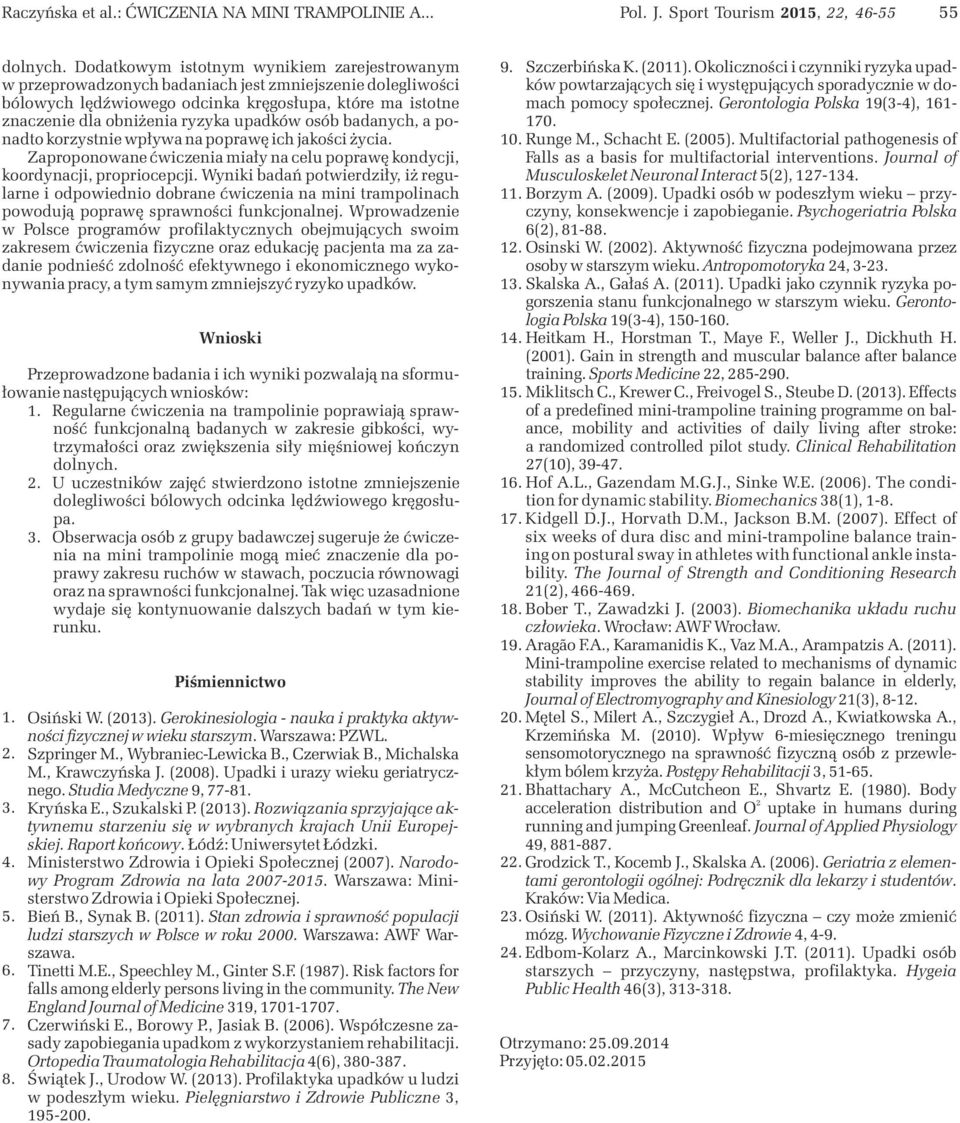 upadków osób badanych, a ponadto korzystnie wpływa na poprawę ich jakości życia. Zaproponowane ćwiczenia miały na celu poprawę kondycji, koordynacji, propriocepcji.