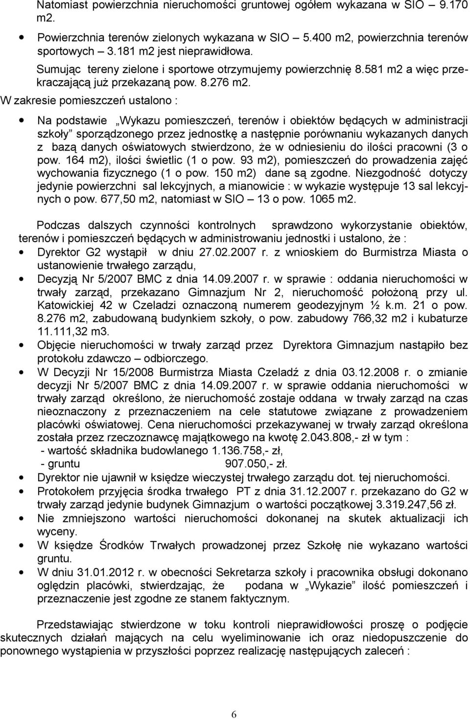 W zakresie pomieszczeń ustalono : Na podstawie Wykazu pomieszczeń, terenów i obiektów będących w administracji szkoły sporządzonego przez jednostkę a następnie porównaniu wykazanych danych z bazą