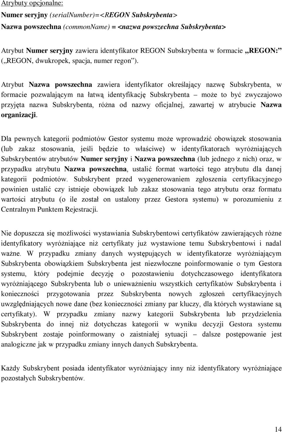 Atrybut Nazwa powszechna zawiera identyfikator określający nazwę Subskrybenta, w formacie pozwalającym na łatwą identyfikację Subskrybenta może to być zwyczajowo przyjęta nazwa Subskrybenta, różna od