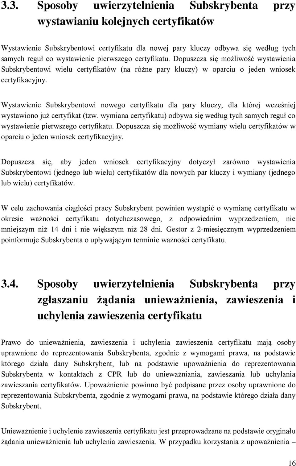 Wystawienie Subskrybentowi nowego certyfikatu dla pary kluczy, dla której wcześniej wystawiono już certyfikat (tzw.