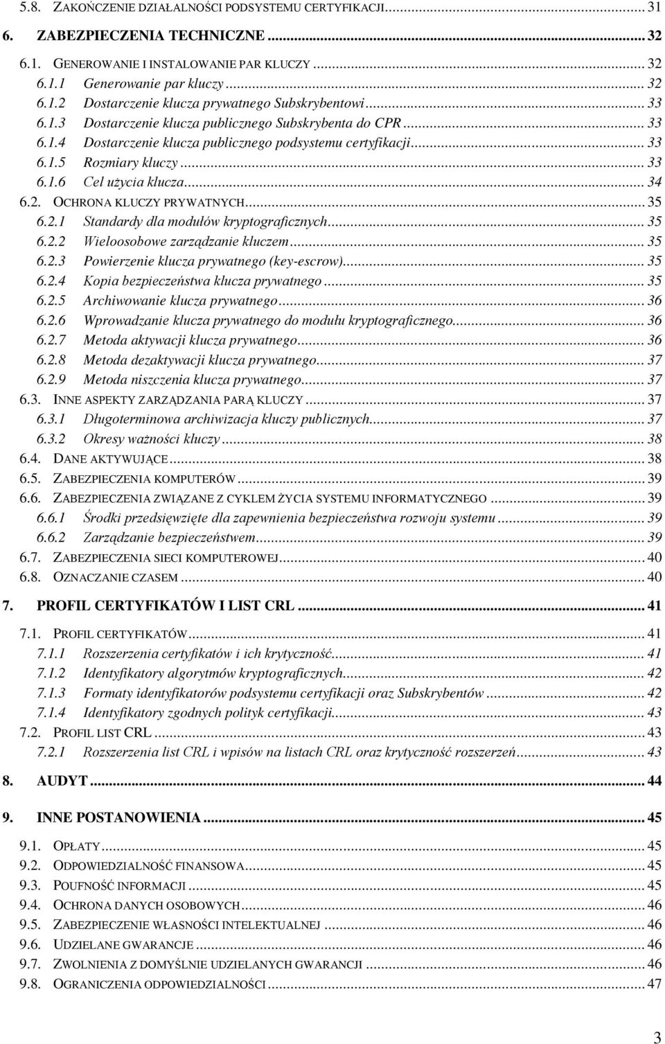 OCHRONA KLUCZY PRYWATNYCH... 35 6.2.1 Standardy dla modułów kryptograficznych... 35 6.2.2 Wieloosobowe zarządzanie kluczem... 35 6.2.3 Powierzenie klucza prywatnego (key-escrow)... 35 6.2.4 Kopia bezpieczeństwa klucza prywatnego.