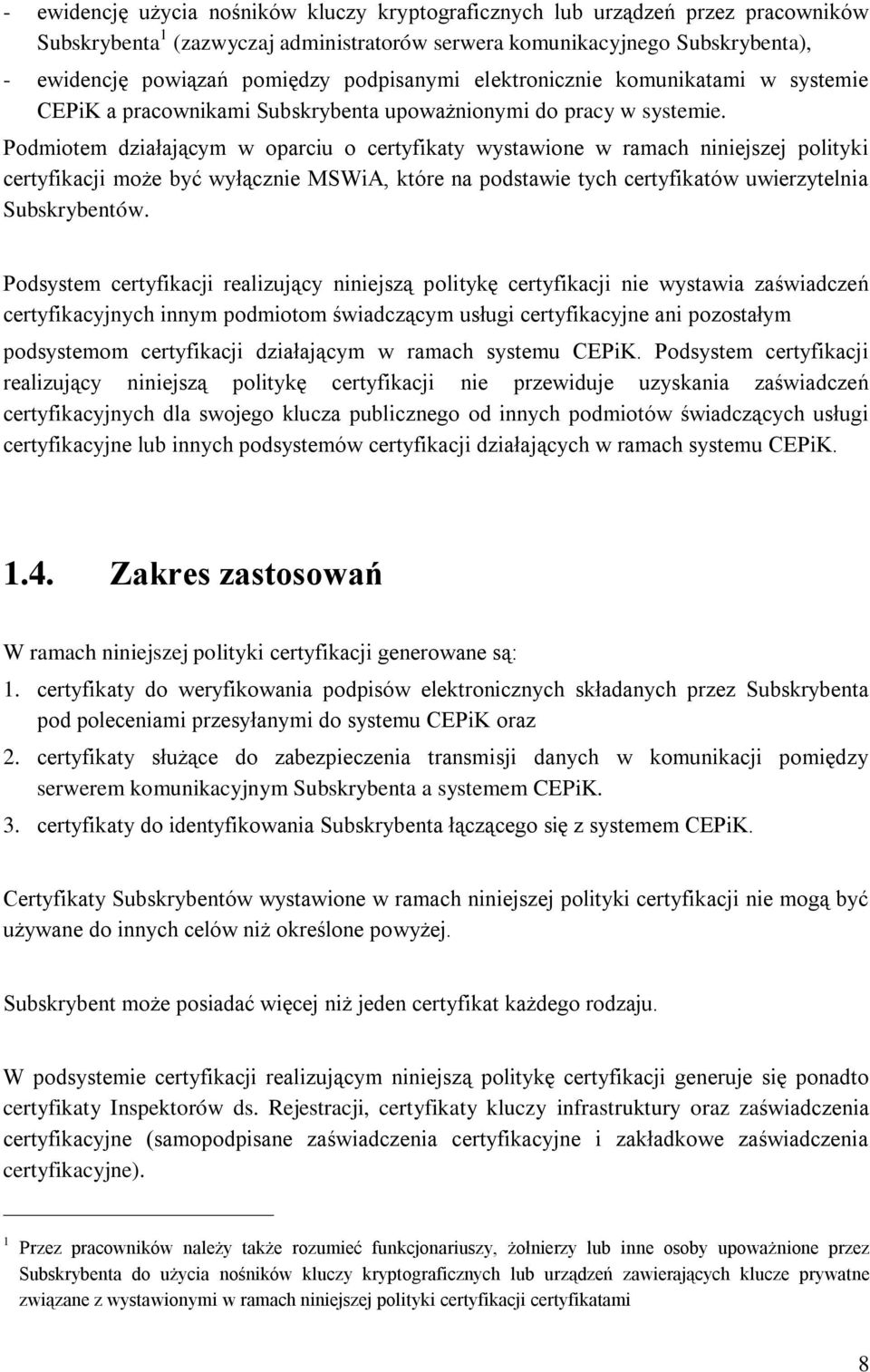 Podmiotem działającym w oparciu o certyfikaty wystawione w ramach niniejszej polityki certyfikacji może być wyłącznie MSWiA, które na podstawie tych certyfikatów uwierzytelnia Subskrybentów.