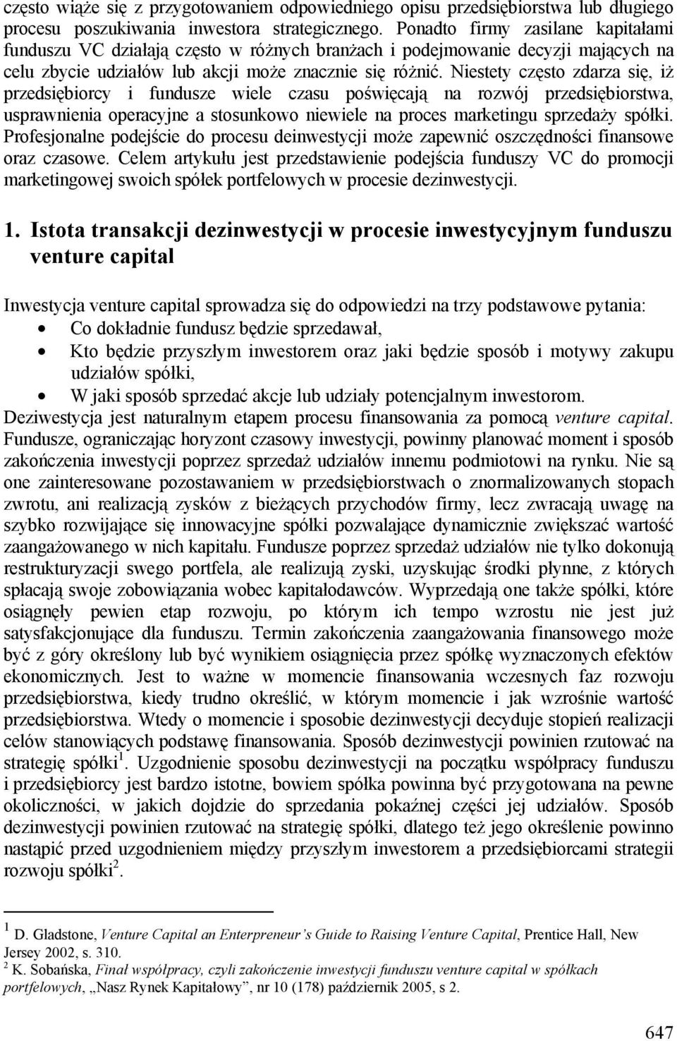 Niestety często zdarza się, iż przedsiębiorcy i fundusze wiele czasu poświęcają na rozwój przedsiębiorstwa, usprawnienia operacyjne a stosunkowo niewiele na proces marketingu sprzedaży spółki.