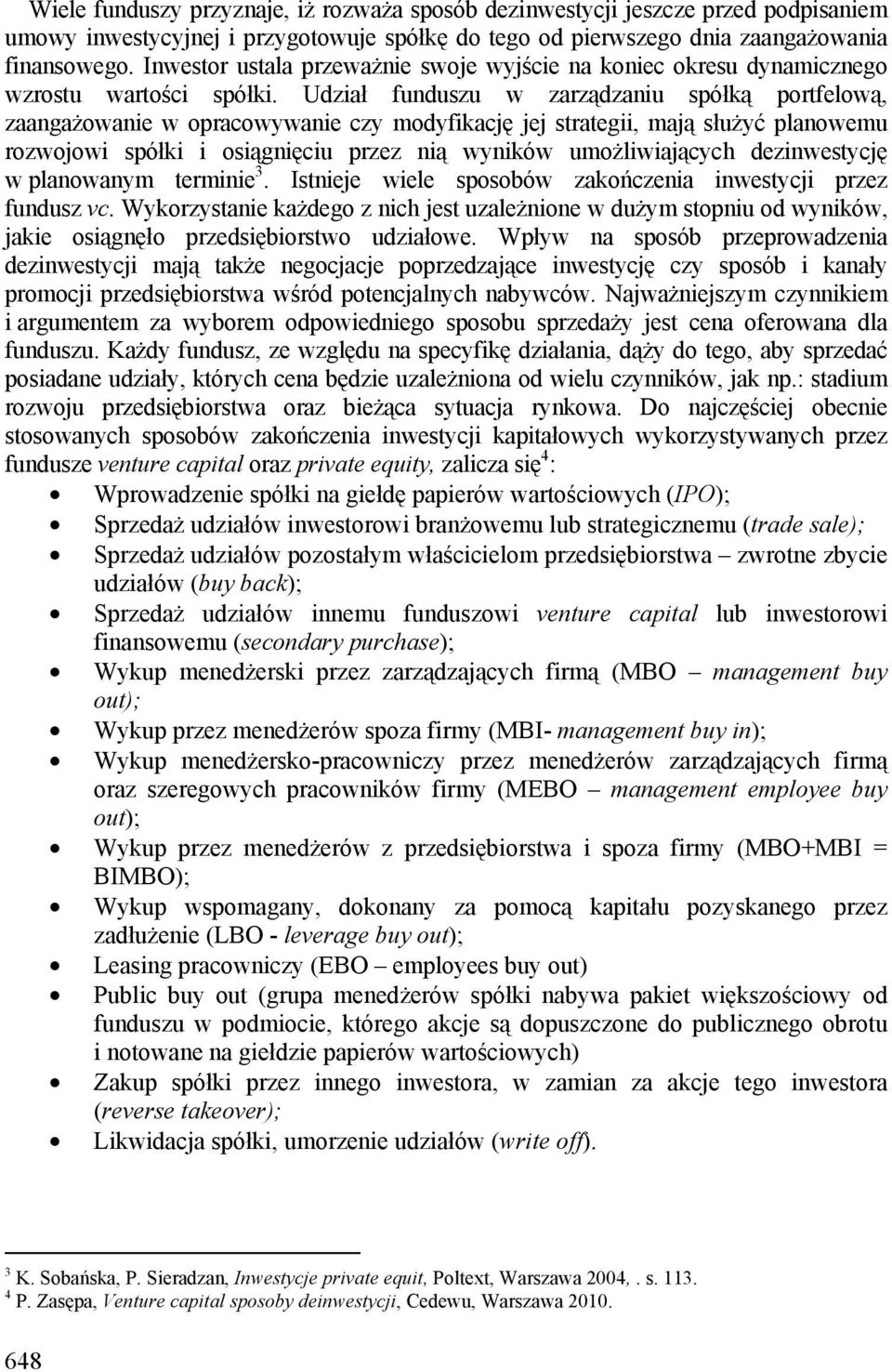 Udział funduszu w zarządzaniu spółką portfelową, zaangażowanie w opracowywanie czy modyfikację jej strategii, mają służyć planowemu rozwojowi spółki i osiągnięciu przez nią wyników umożliwiających