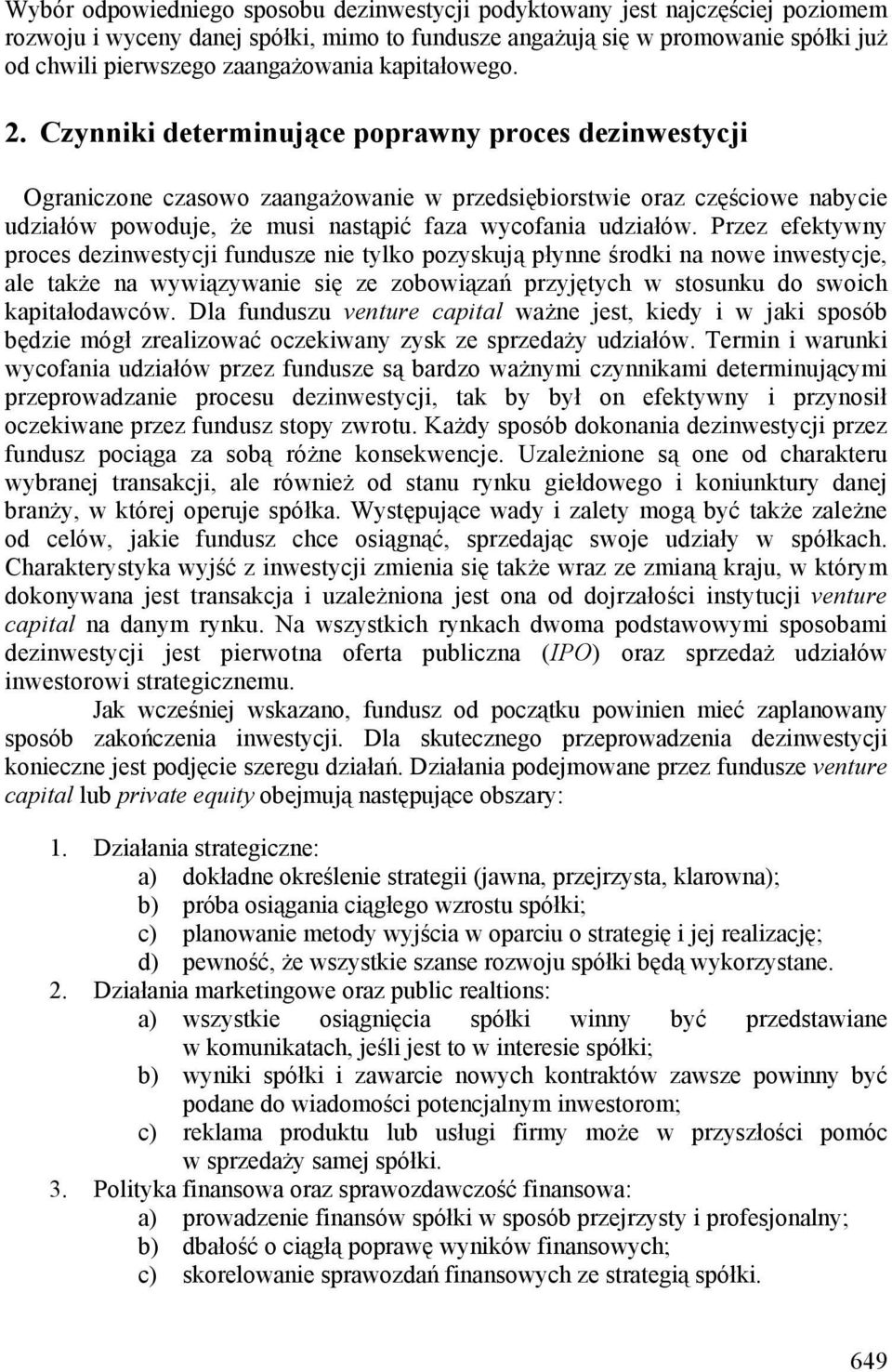 Czynniki determinujące poprawny proces dezinwestycji Ograniczone czasowo zaangażowanie w przedsiębiorstwie oraz częściowe nabycie udziałów powoduje, że musi nastąpić faza wycofania udziałów.