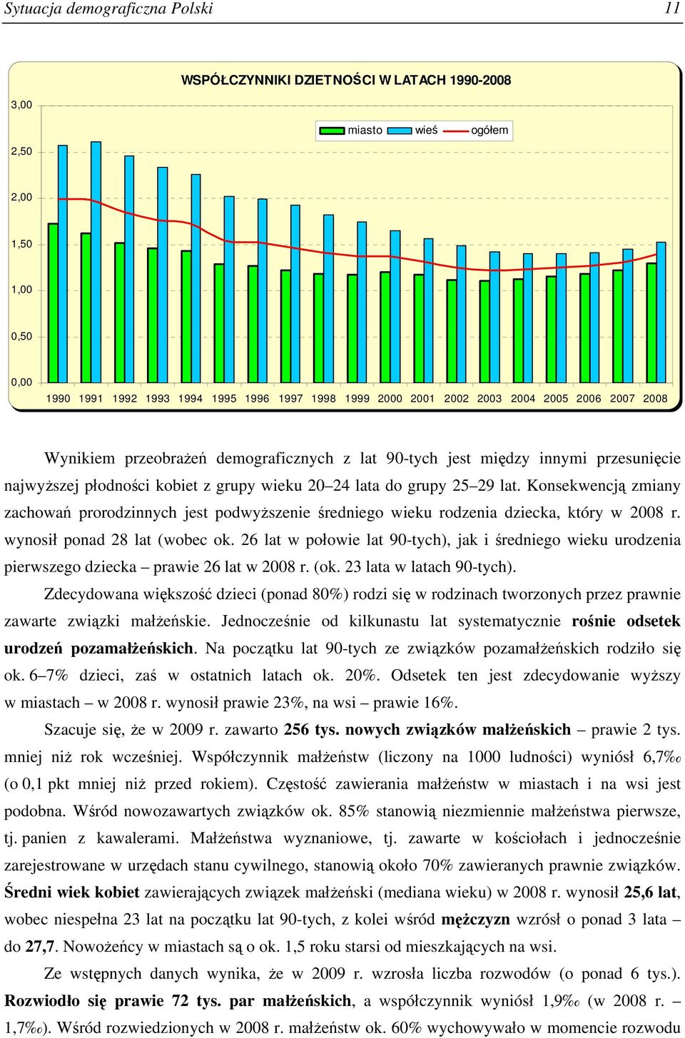 Konsekwencją zmiany zachowań prorodzinnych jest podwyższenie średniego wieku rodzenia dziecka, który w 2008 r. wynosił ponad 28 lat (wobec ok.