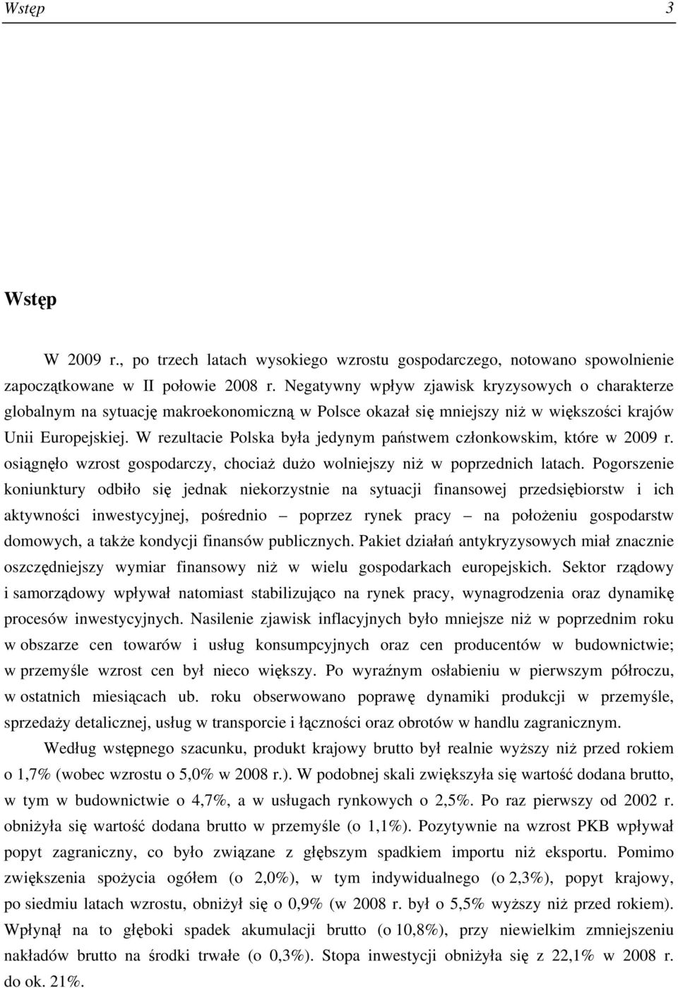 W rezultacie Polska była jedynym państwem członkowskim, które w 2009 r. osiągnęło wzrost gospodarczy, chociaż dużo wolniejszy niż w poprzednich latach.