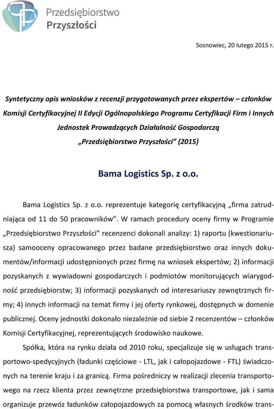 Gospodarczą Przedsiębiorstwo Przyszłości (2015) Bama Logistics Sp. z o.o. Bama Logistics Sp. z o.o. reprezentuje kategorię certyfikacyjną firma zatrudniająca od 11 do 50 pracowników.