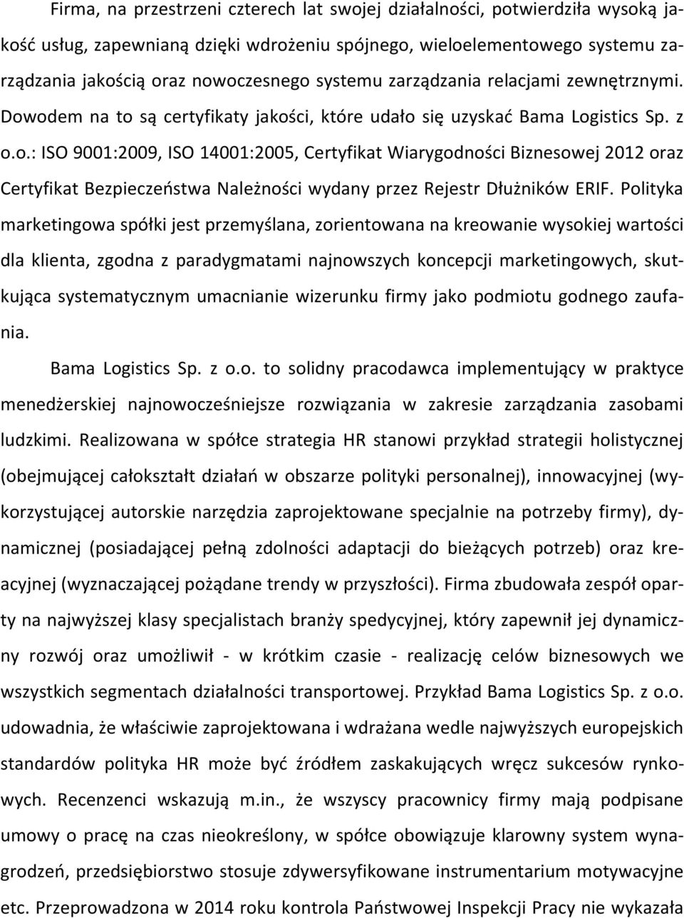 Polityka marketingowa spółki jest przemyślana, zorientowana na kreowanie wysokiej wartości dla klienta, zgodna z paradygmatami najnowszych koncepcji marketingowych, skutkująca systematycznym