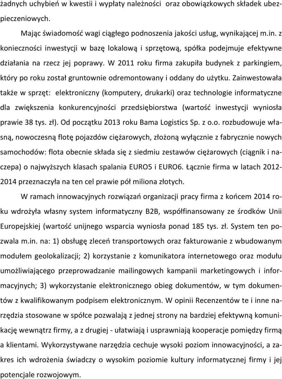 W 2011 roku firma zakupiła budynek z parkingiem, który po roku został gruntownie odremontowany i oddany do użytku.