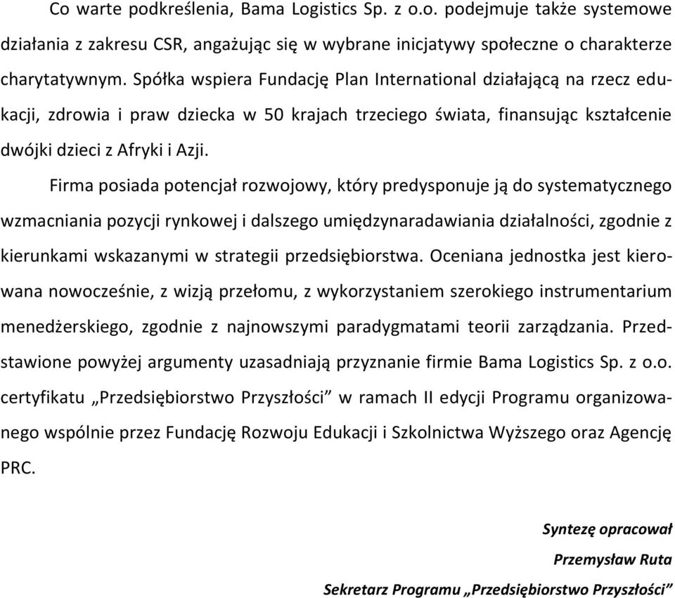 Firma posiada potencjał rozwojowy, który predysponuje ją do systematycznego wzmacniania pozycji rynkowej i dalszego umiędzynaradawiania działalności, zgodnie z kierunkami wskazanymi w strategii