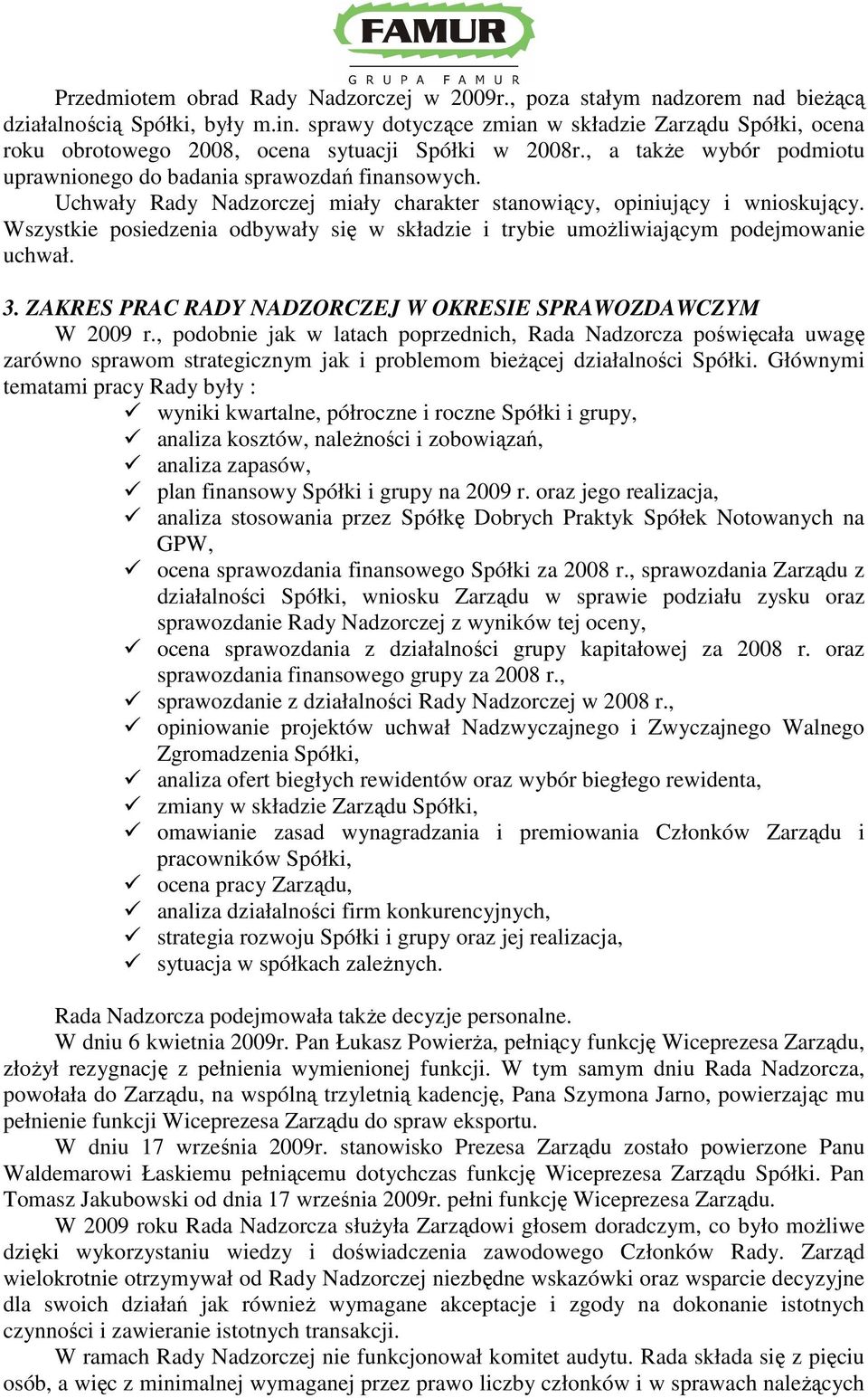 Uchwały Rady Nadzorczej miały charakter stanowiący, opiniujący i wnioskujący. Wszystkie posiedzenia odbywały się w składzie i trybie umoŝliwiającym podejmowanie uchwał. 3.