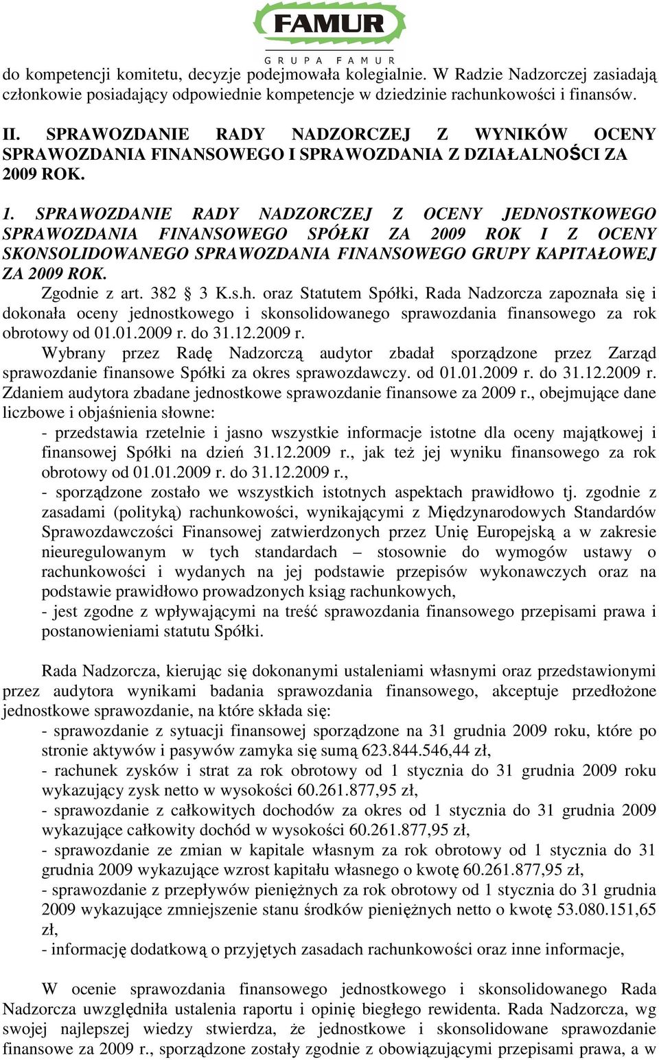 SPRAWOZDANIE RADY NADZORCZEJ Z OCENY JEDNOSTKOWEGO SPRAWOZDANIA FINANSOWEGO SPÓŁKI ZA 2009 ROK I Z OCENY SKONSOLIDOWANEGO SPRAWOZDANIA FINANSOWEGO GRUPY KAPITAŁOWEJ ZA 2009 ROK. Zgodnie z art.