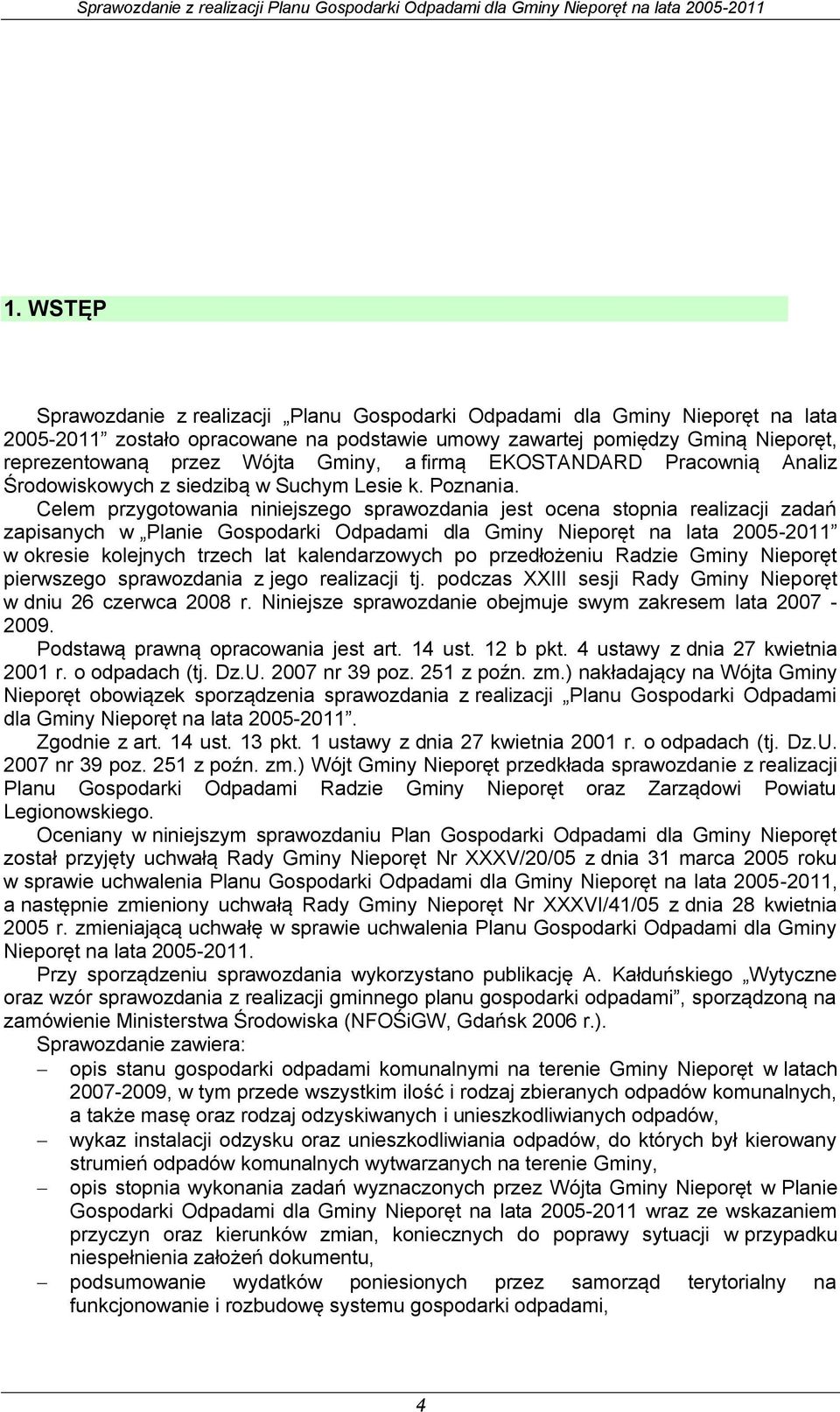 Celem przygotowania niniejszego sprawozdania jest ocena stopnia realizacji zadań zapisanych w Planie Gospodarki Odpadami dla Gminy Nieporęt na lata 2005-2011 w okresie kolejnych trzech lat