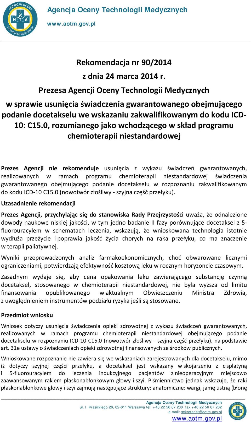 0, rozumianego jako wchodzącego w skład programu chemioterapii niestandardowej Prezes Agencji nie rekomenduje usunięcia z wykazu świadczeń gwarantowanych, realizowanych w ramach programu