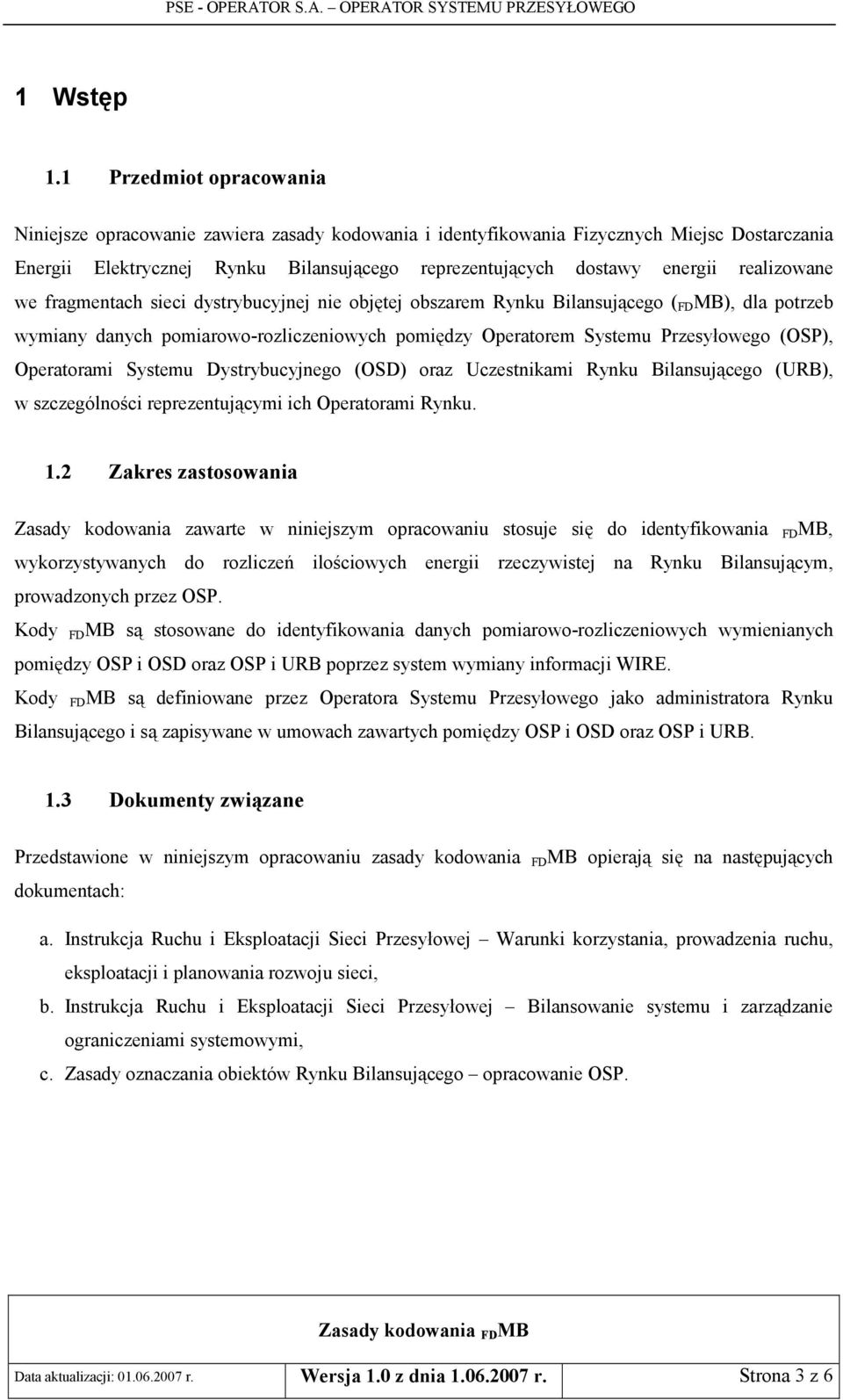 realizowane we fragmentach sieci dystrybucyjnej nie obj>tej obszarem Rynku Bilansuj;cego ( FD MB), dla potrzeb wymiany danych pomiarowo-rozliczeniowych pomi>dzy Operatorem Systemu PrzesyBowego (OSP),