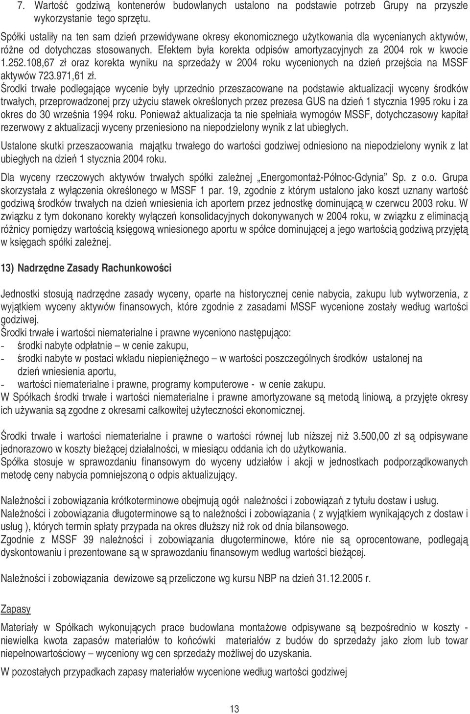 Efektem była korekta odpisów amortyzacyjnych za 2004 rok w kwocie 1.252.108,67 zł oraz korekta wyniku na sprzeday w 2004 roku wycenionych na dzie przejcia na MSSF aktywów 723.971,61 zł.