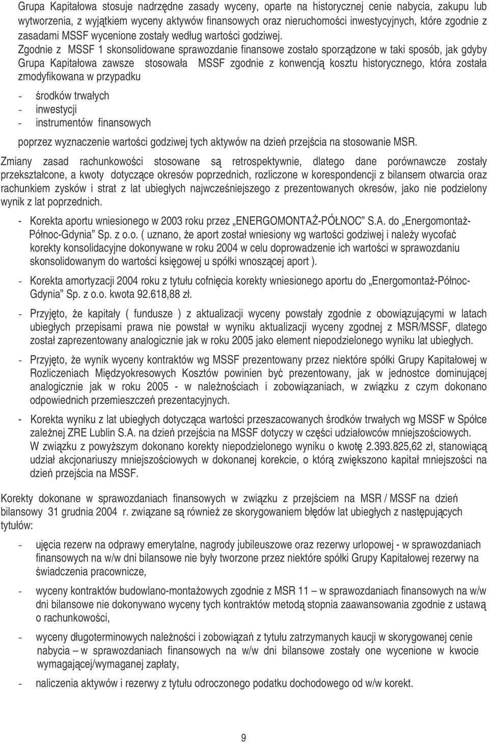 Zgodnie z MSSF 1 skonsolidowane sprawozdanie finansowe zostało sporzdzone w taki sposób, jak gdyby Grupa Kapitałowa zawsze stosowała MSSF zgodnie z konwencj kosztu historycznego, która została