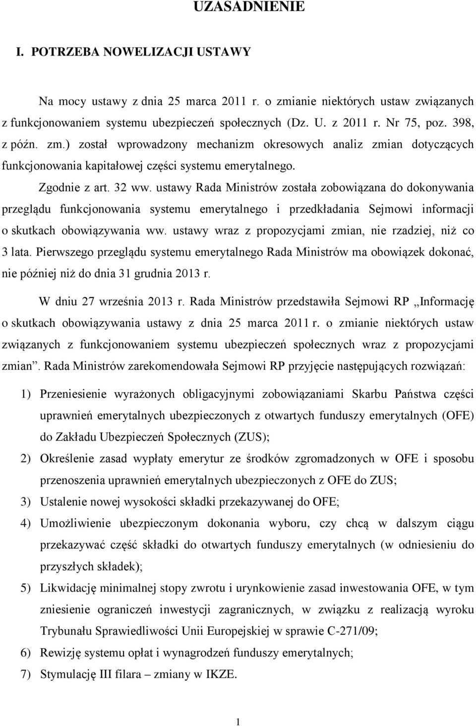 ustawy Rada Ministrów została zobowiązana do dokonywania przeglądu funkcjonowania systemu emerytalnego i przedkładania Sejmowi informacji o skutkach obowiązywania ww.