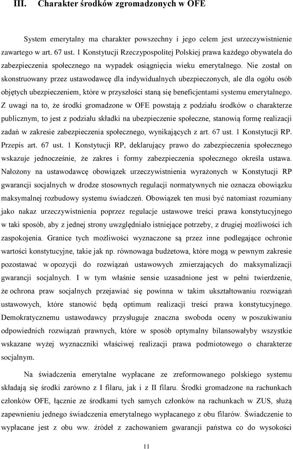 Nie został on skonstruowany przez ustawodawcę dla indywidualnych ubezpieczonych, ale dla ogółu osób objętych ubezpieczeniem, które w przyszłości staną się beneficjentami systemu emerytalnego.