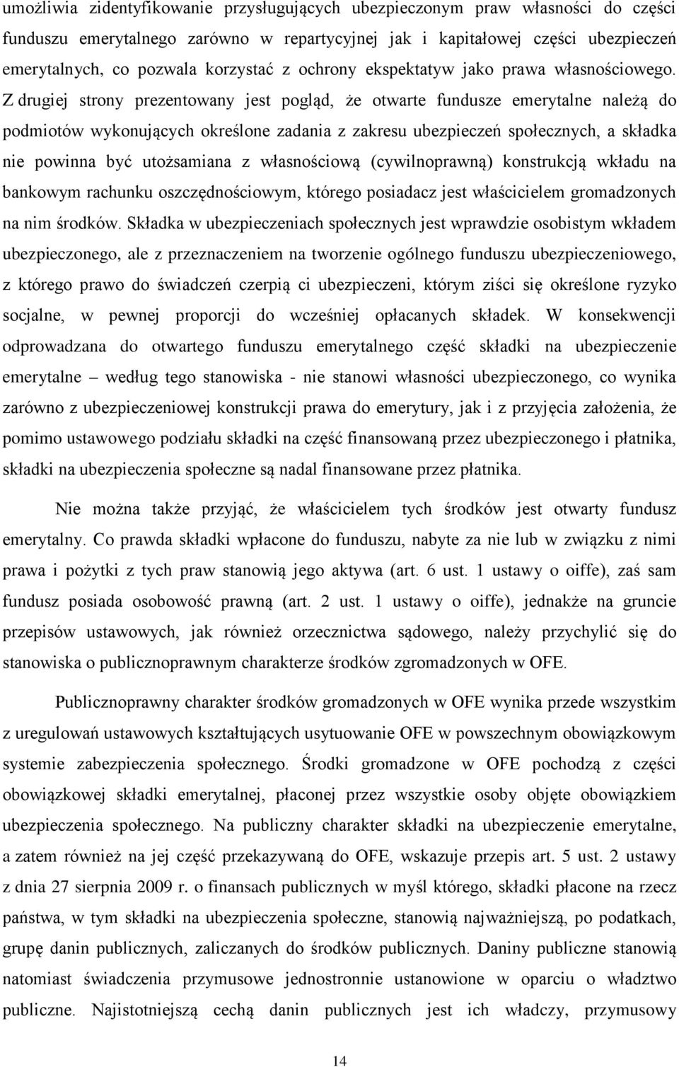 Z drugiej strony prezentowany jest pogląd, że otwarte fundusze emerytalne należą do podmiotów wykonujących określone zadania z zakresu ubezpieczeń społecznych, a składka nie powinna być utożsamiana z