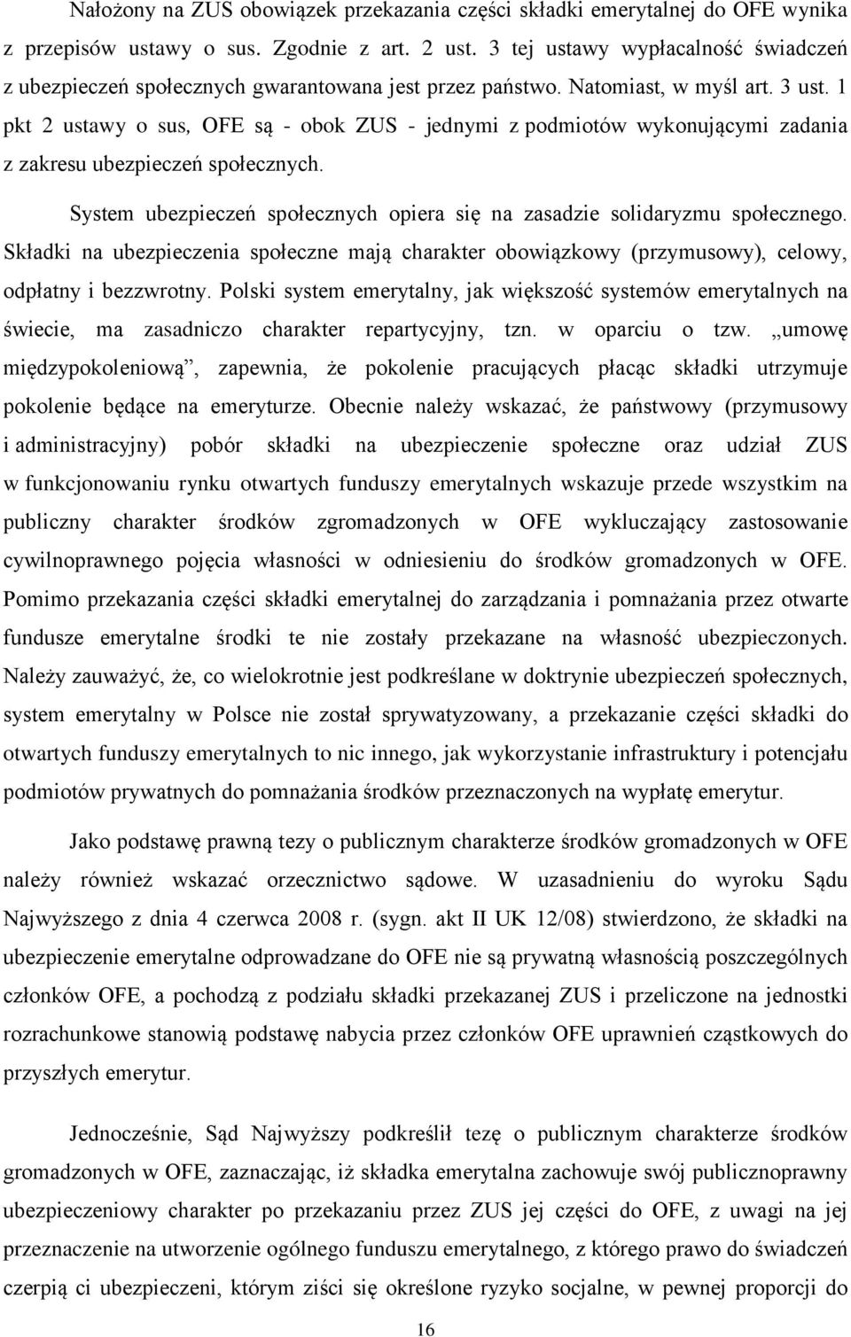 1 pkt 2 ustawy o sus, OFE są - obok ZUS - jednymi z podmiotów wykonującymi zadania z zakresu ubezpieczeń społecznych. System ubezpieczeń społecznych opiera się na zasadzie solidaryzmu społecznego.