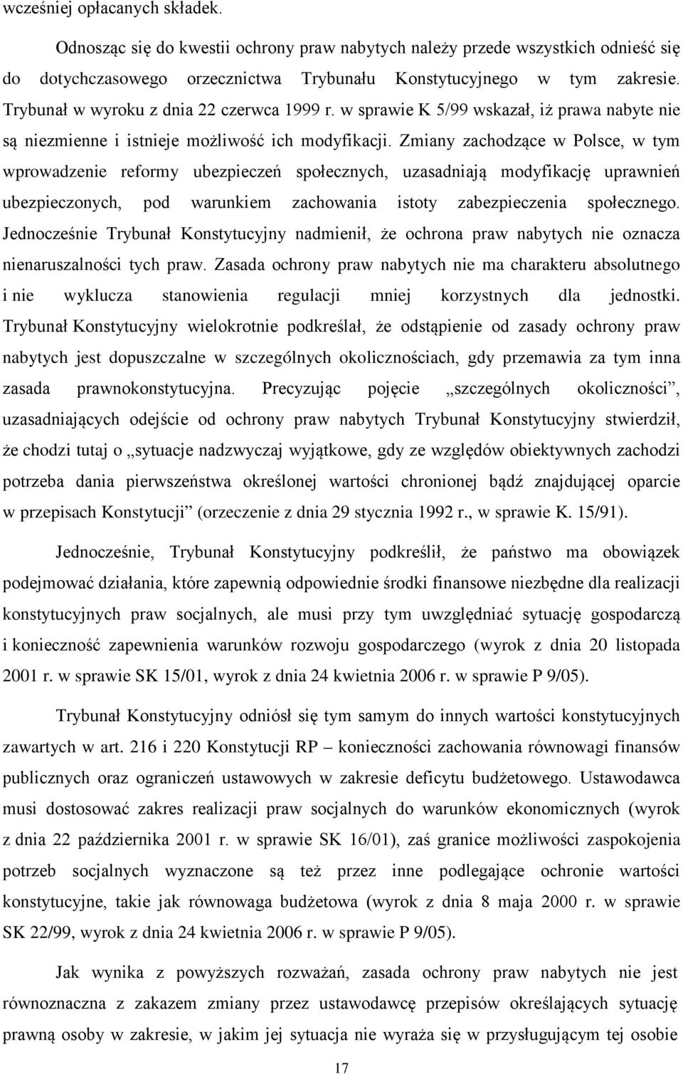 Zmiany zachodzące w Polsce, w tym wprowadzenie reformy ubezpieczeń społecznych, uzasadniają modyfikację uprawnień ubezpieczonych, pod warunkiem zachowania istoty zabezpieczenia społecznego.