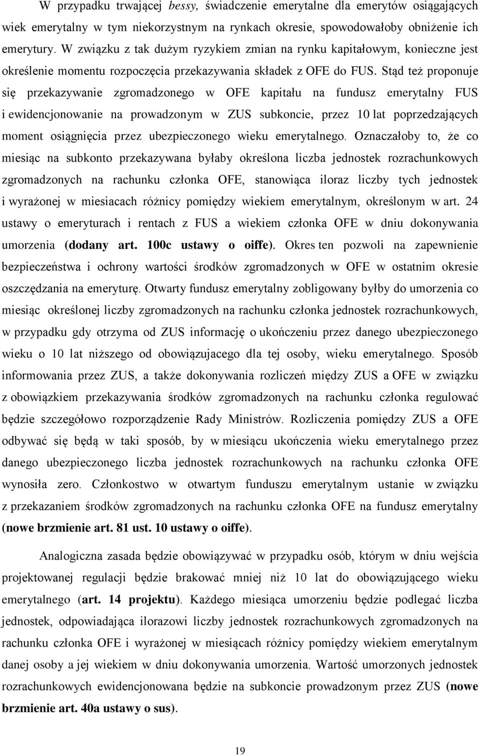 Stąd też proponuje się przekazywanie zgromadzonego w OFE kapitału na fundusz emerytalny FUS i ewidencjonowanie na prowadzonym w ZUS subkoncie, przez 10 lat poprzedzających moment osiągnięcia przez