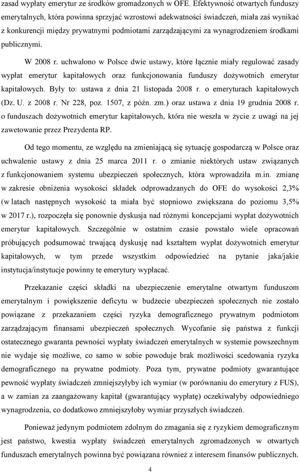 środkami publicznymi. W 2008 r. uchwalono w Polsce dwie ustawy, które łącznie miały regulować zasady wypłat emerytur kapitałowych oraz funkcjonowania funduszy dożywotnich emerytur kapitałowych.