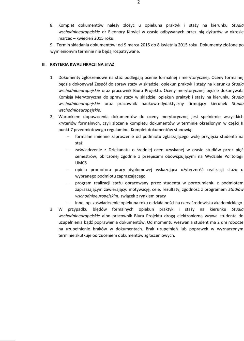 Dokumenty zgłoszeniowe na staż podlegają ocenie formalnej i merytorycznej.