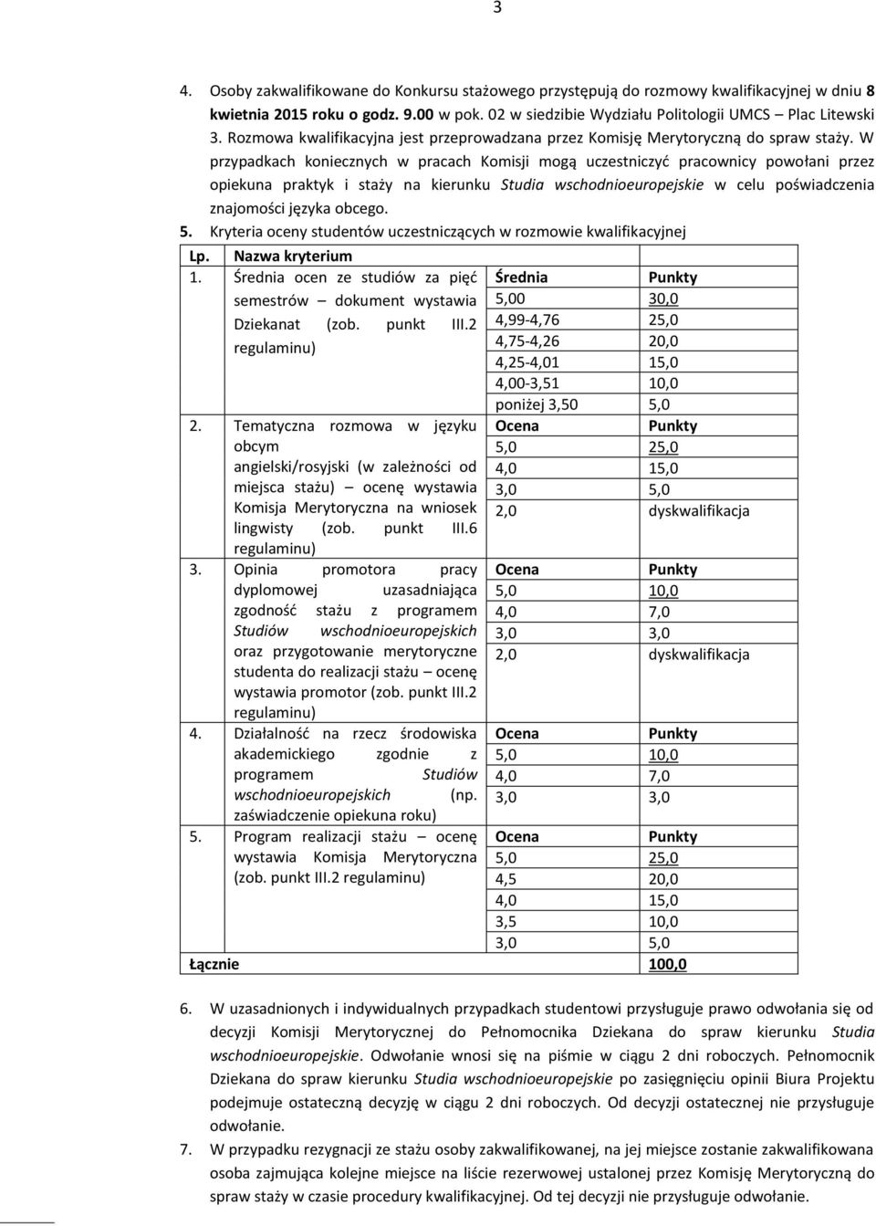 W przypadkach koniecznych w pracach Komisji mogą uczestniczyć pracownicy powołani przez opiekuna praktyk i staży na kierunku Studia wschodnioeuropejskie w celu poświadczenia znajomości języka obcego.