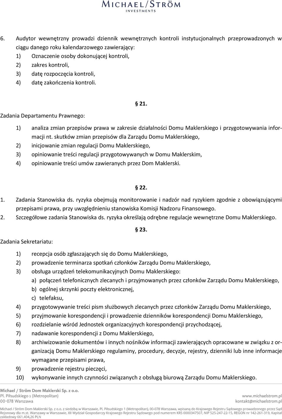 Zadania Departamentu Prawnego: 1) analiza zmian przepisów prawa w zakresie działalności Domu Maklerskiego i przygotowywania informacji nt.