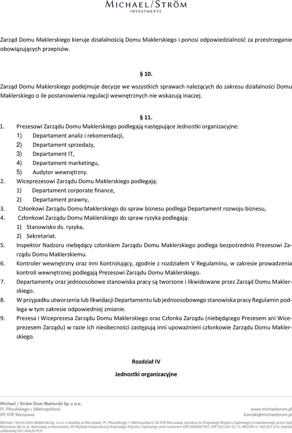 . 1. Prezesowi Zarządu Domu Maklerskiego podlegają następujące Jednostki organizacyjne: 1) Departament analiz i rekomendacji, 2) Departament sprzedaży, 3) Departament IT, 4) Departament marketingu,