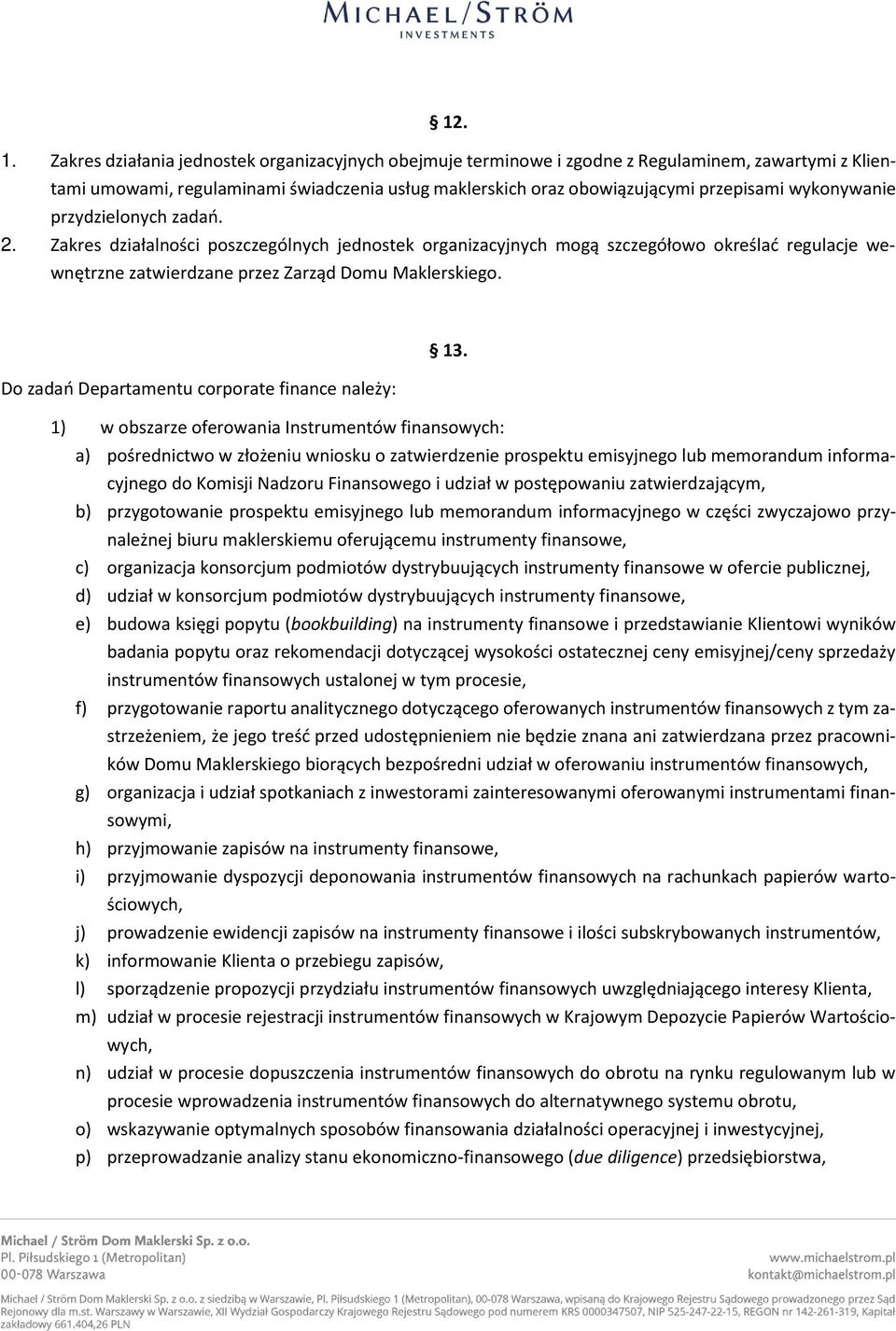 wykonywanie przydzielonych zadań. 2. Zakres działalności poszczególnych jednostek organizacyjnych mogą szczegółowo określać regulacje wewnętrzne zatwierdzane przez Zarząd Domu Maklerskiego. 13.