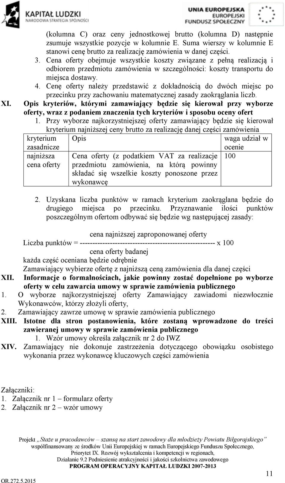 Cenę oferty należy przedstawić z dokładnością do dwóch miejsc po przecinku przy zachowaniu matematycznej zasady zaokrąglania liczb.