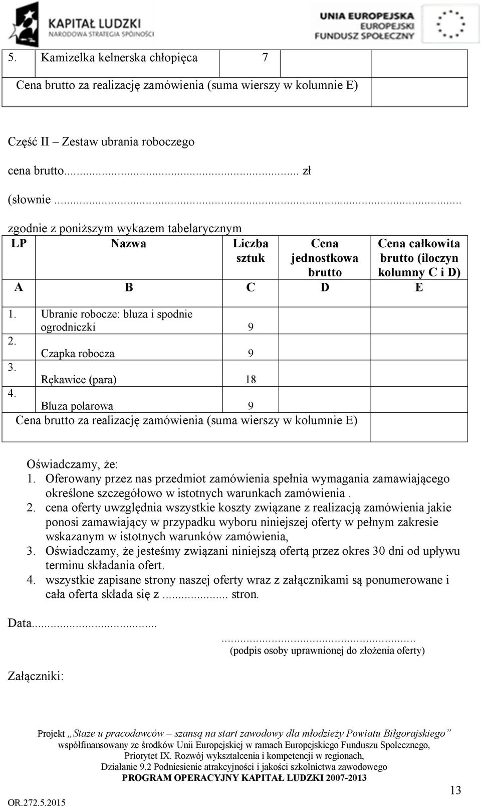 Czapka robocza 9 3. Rękawice (para) 18 4. Bluza polarowa 9 Cena brutto za realizację zamówienia (suma wierszy w kolumnie E) Oświadczamy, że: 1.