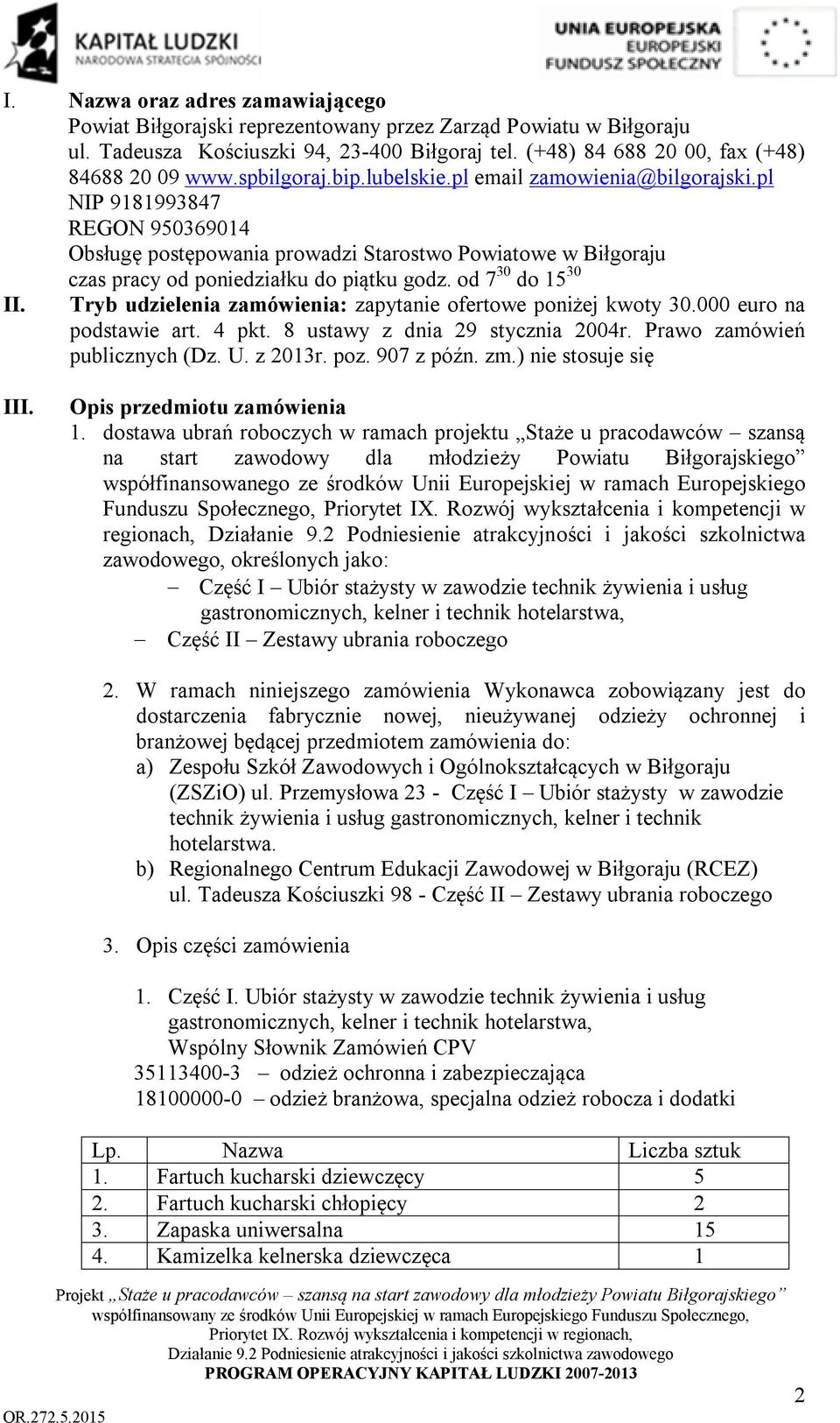 od 7 30 do 15 30 II. Tryb udzielenia zamówienia: zapytanie ofertowe poniżej kwoty 30.000 euro na podstawie art. 4 pkt. 8 ustawy z dnia 29 stycznia 2004r. Prawo zamówień publicznych (Dz. U. z 2013r.