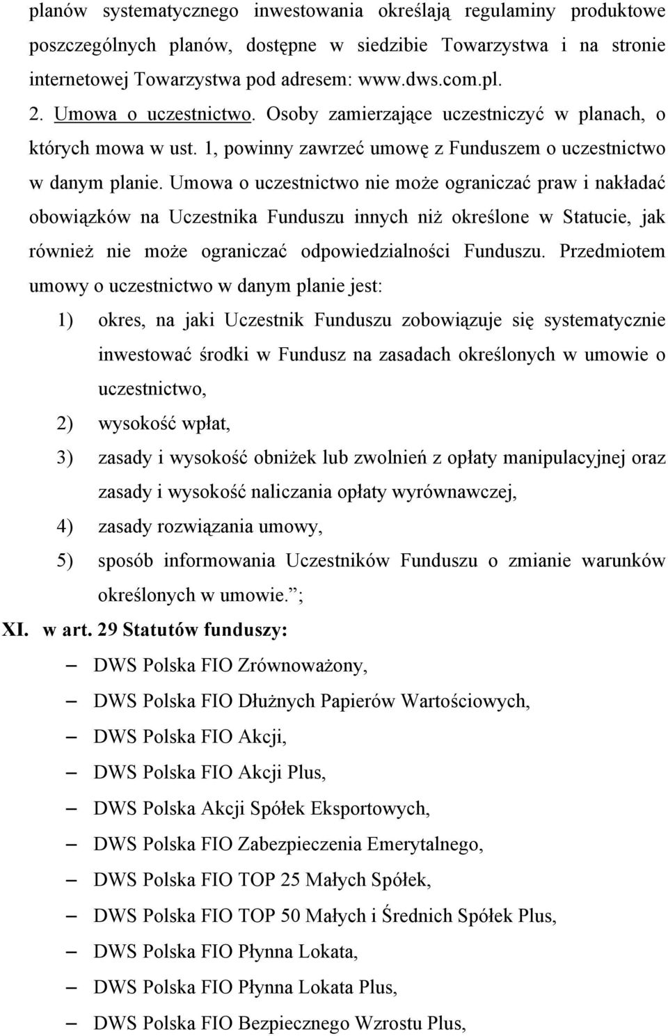 Umowa o uczestnictwo nie może ograniczać praw i nakładać obowiązków na Uczestnika Funduszu innych niż określone w Statucie, jak również nie może ograniczać odpowiedzialności Funduszu.