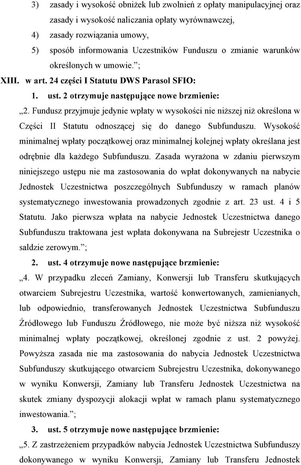 Fundusz przyjmuje jedynie wpłaty w wysokości nie niższej niż określona w Części II Statutu odnoszącej się do danego Subfunduszu.