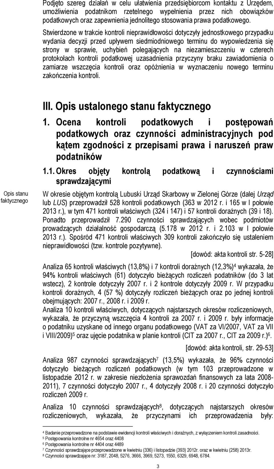 Stwierdzone w trakcie kontroli dotyczyły jednostkowego przypadku wydania decyzji przed upływem siedmiodniowego terminu do wypowiedzenia się strony w sprawie, uchybień polegających na niezamieszczeniu