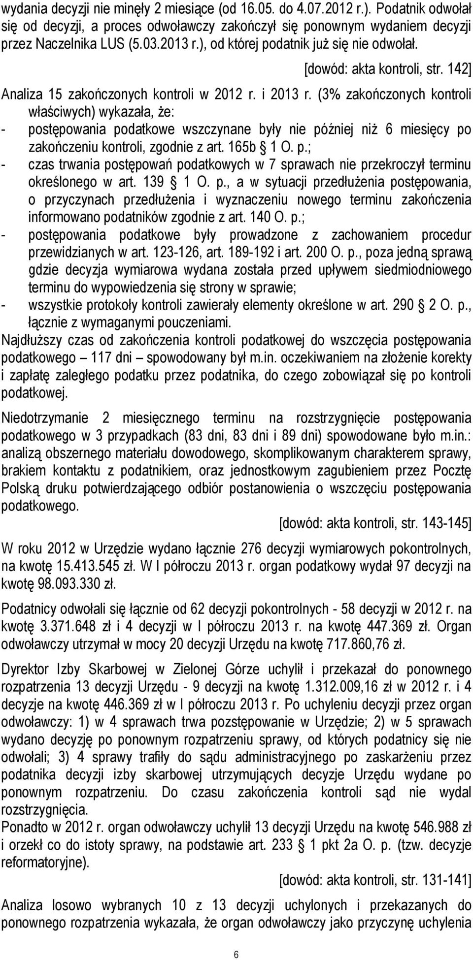 (3% zakończonych kontroli właściwych) wykazała, że: - postępowania podatkowe wszczynane były nie później niż 6 miesięcy po zakończeniu kontroli, zgodnie z art. 165b 1 O. p.; - czas trwania postępowań podatkowych w 7 sprawach nie przekroczył terminu określonego w art.