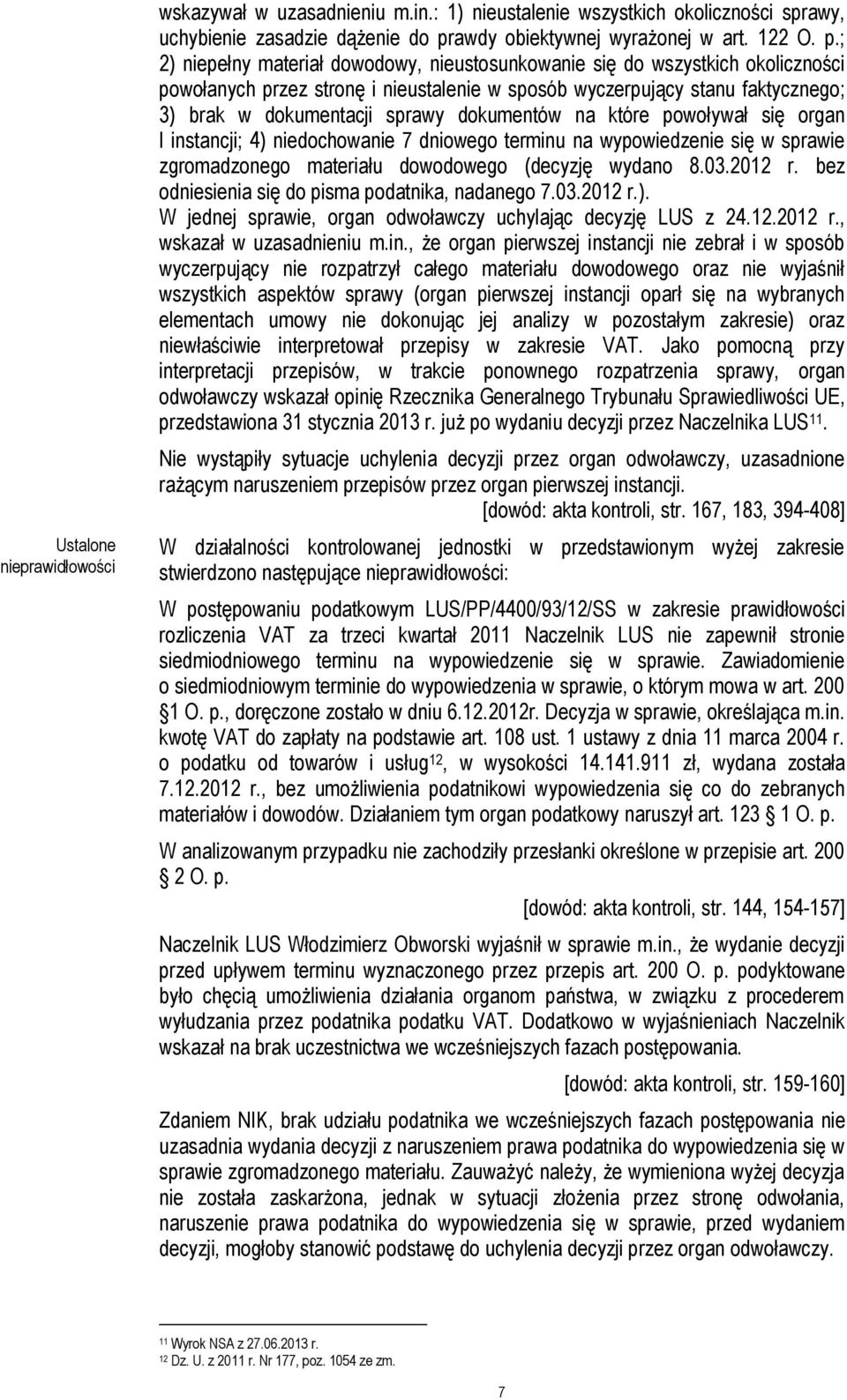 ; 2) niepełny materiał dowodowy, nieustosunkowanie się do wszystkich okoliczności powołanych przez stronę i nieustalenie w sposób wyczerpujący stanu ; 3) brak w dokumentacji sprawy dokumentów na