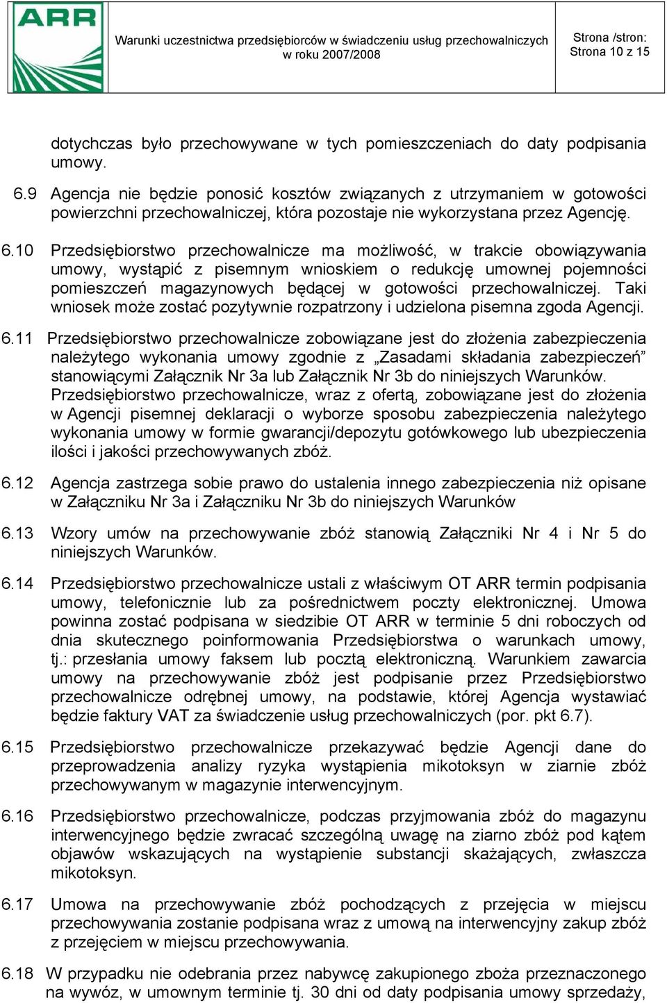 10 Przedsiębiorstwo przechowalnicze ma możliwość, w trakcie obowiązywania umowy, wystąpić z pisemnym wnioskiem o redukcję umownej pojemności pomieszczeń magazynowych będącej w gotowości