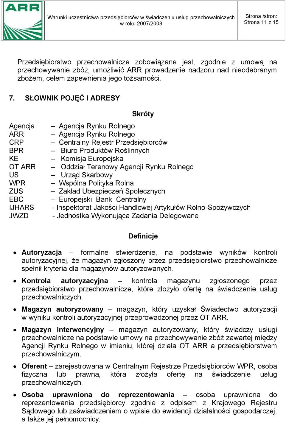 Komisja Europejska Oddział Terenowy Agencji Rynku Rolnego Urząd Skarbowy Wspólna Polityka Rolna Zakład Ubezpieczeń Społecznych Europejski Bank Centralny - Inspektorat Jakości Handlowej Artykułów