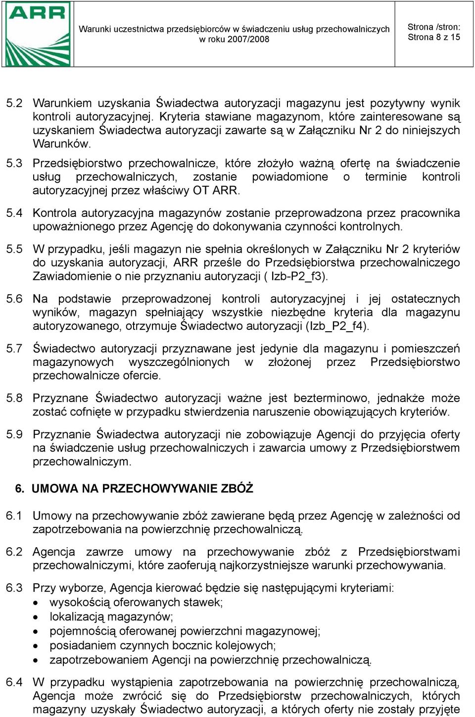 3 Przedsiębiorstwo przechowalnicze, które złożyło ważną ofertę na świadczenie usług przechowalniczych, zostanie powiadomione o terminie kontroli autoryzacyjnej przez właściwy OT ARR. 5.