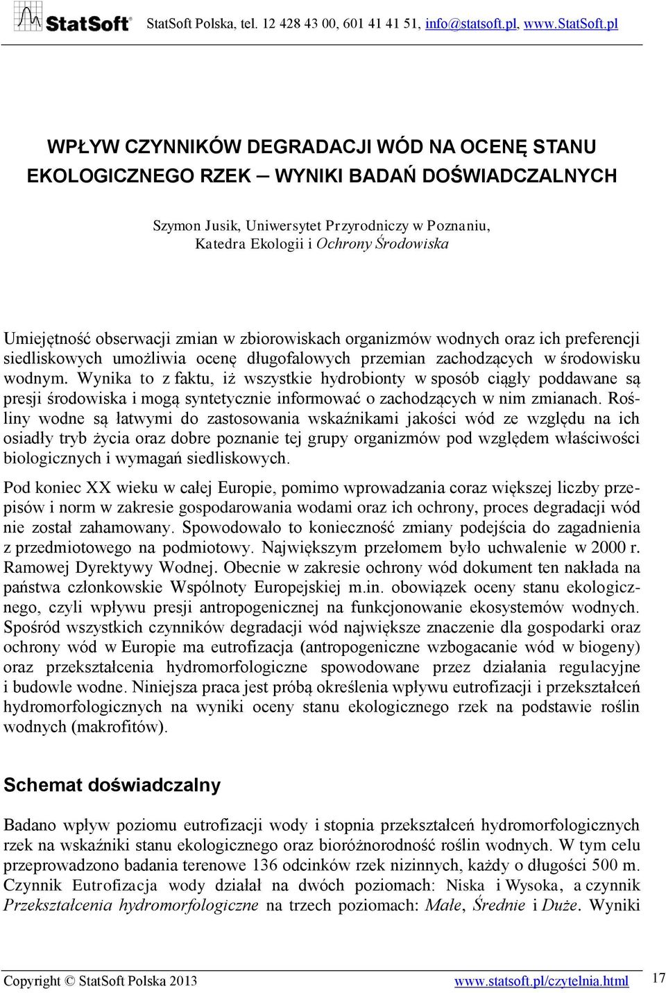 Wynika to z faktu, iż wszystkie hydrobionty w sposób ciągły poddawane są presji środowiska i mogą syntetycznie informować o zachodzących w nim zmianach.