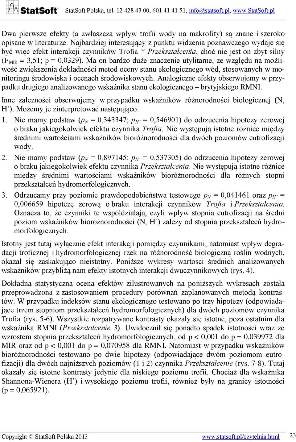 Ma on bardzo duże znaczenie utylitarne, ze względu na możliwość zwiększenia dokładności metod oceny stanu ekologicznego wód, stosowanych w monitoringu środowiska i ocenach środowiskowych.