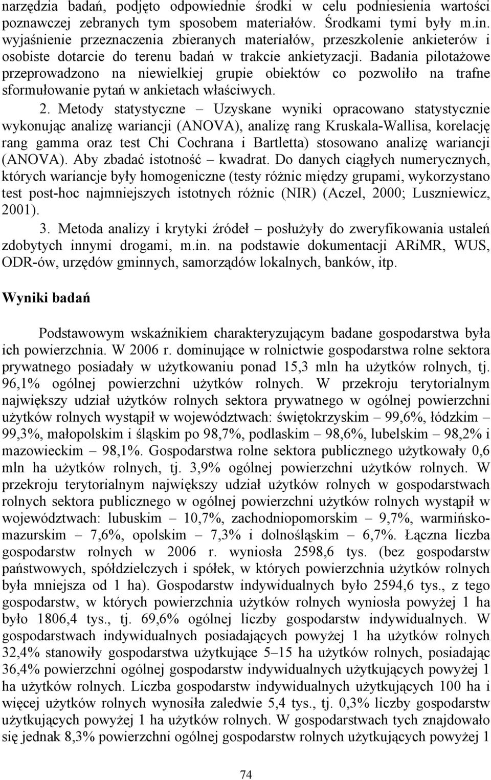 Badania pilotażowe przeprowadzono na niewielkiej grupie obiektów co pozwoliło na trafne sformułowanie pytań w ankietach właściwych. 2.