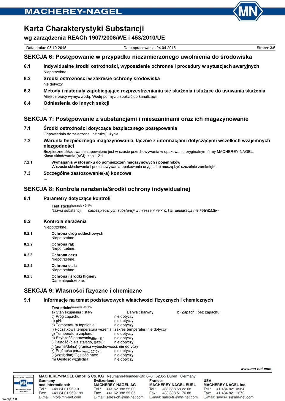 Wodę po myciu spuścić do kanalizacji. 6.4 Odniesienia do innych sekcji SEKCJA 7: Postępowanie z substancjami i mieszaninami oraz ich magazynowanie 7.